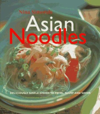 Asian noodles : deliciously simple dishes to twirl, slurp, and savor