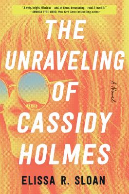The unraveling of Cassidy Holmes : a novel