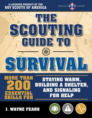 The scouting guide to survival : more than 200 essential skills for staying warm, building a shelter, and signaling for help