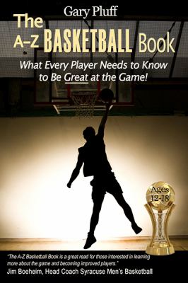 The a-z basketball book : what every player needs to know to be great at the game!