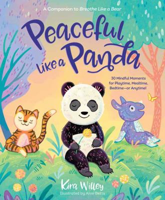 Peaceful like a panda : 30 mindful moments for playtime, mealtime, bedtime-or anytime!