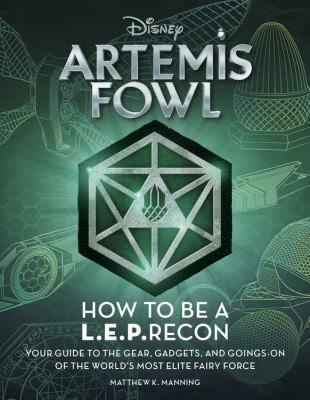 Artemis Fowl : how to be a L.E.P.recon : your guide to the gear, gadgets, and goings-on of the world's most elite fairy force