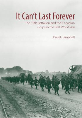 It can't last forever : the 19th Battalion and the Canadian Corps in the First World War