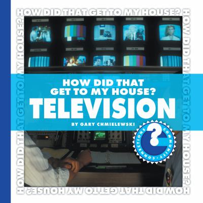How did that get to my house? Television /