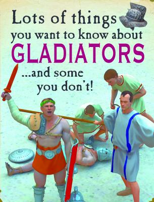 Lots of things you want to know about gladiators ... and some you don't!