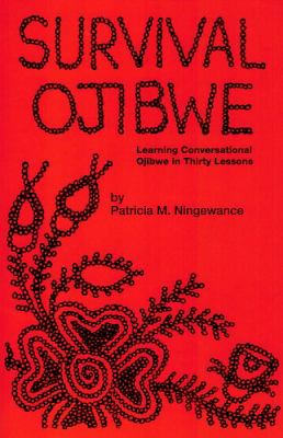 Survival Ojibwe : learning conversational Ojibwe in 30 lessons