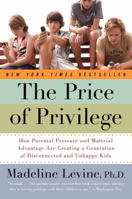 The price of privilege : how parental pressure and material advantage are creating a generation of disconnected and unhappy kids