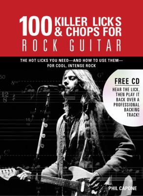 100 killer licks & chops for rock guitar : the licks & chops you need--and how to use them--for cool, intense rock