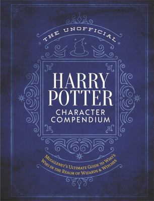 The unofficial Harry Potter character compendium : Mugglenet's ultimate guide to who's who in the wizarding world