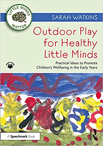 Outdoor play for healthy little minds : practical ideas to promote children's wellbeing in the early years