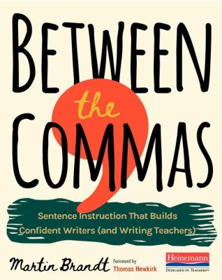 Between the commas : sentence instruction that builds confident writers (and writing teachers)