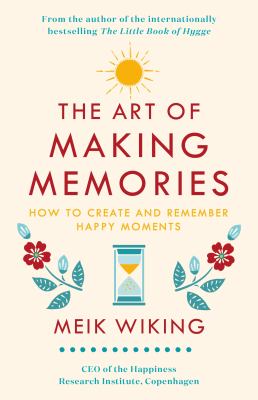 The art of making memories : how to create and remember happy moments