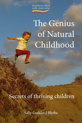 The genius of natural childhood : secrets of thriving children