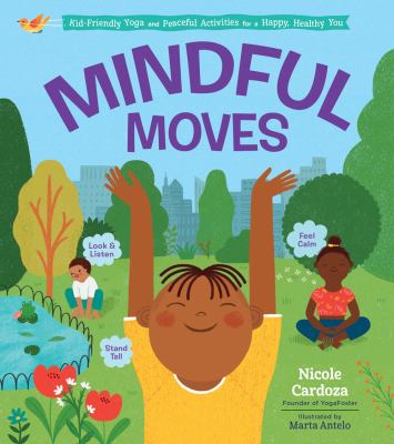 Mindful moves : kid-friendly yoga and peaceful activities for a happy, healthy you