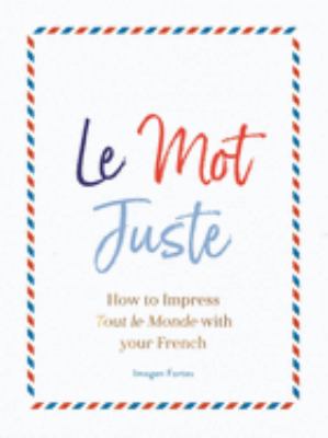 Le mot juste : how to impress tout le monde with your French