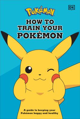 How to train your Pokémon : a guide to keeping your Pokémon happy and healthy