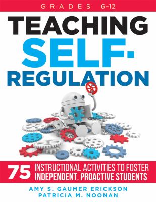 Teaching self-regulation : 75 instructional activities to foster independent, proactive students