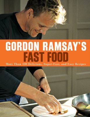 Gordon Ramsay's fast food : more than 100 delicious, super-fast, and easy recipes