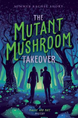 The mutant mushroom takeover : a Maggie and Nate mystery