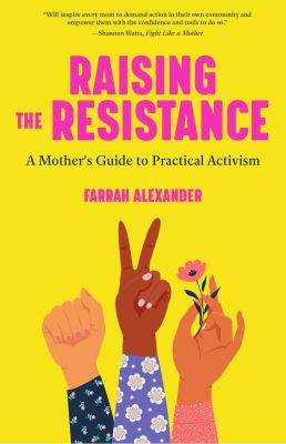 Raising the resistance : a mother's guide to social activism