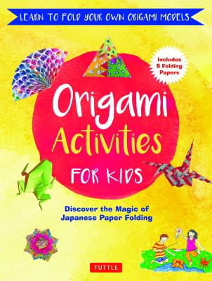 Origami activities for kids : discover the magic of Japanese paper folding