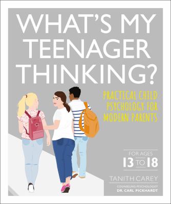 What's my teenager thinking : practical child psychology for modern parents
