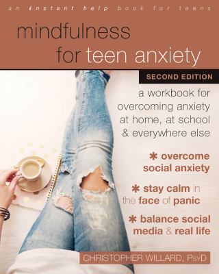 Mindfulness for teen anxiety : a workbook for overcoming anxiety at home, at school, and everywhere else
