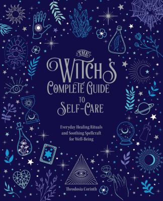 The witch's complete guide to self-care : everyday healing rituals and soothing spellcraft for well-being