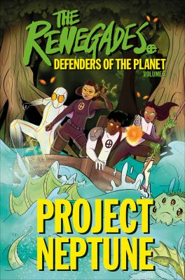 The Renegades, defenders of the planet. Volume 3, Project Neptune /