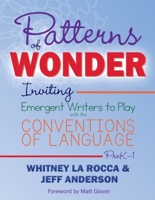 Patterns of wonder : inviting emergent writers to play with the conventions of language, preK-1