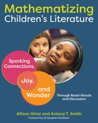 Mathematizing children's literature : sparking connections, joy, and wonder through read-alouds and discussion