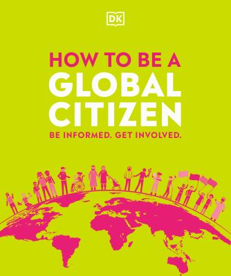 How to be a global citizen : be informed, get involved