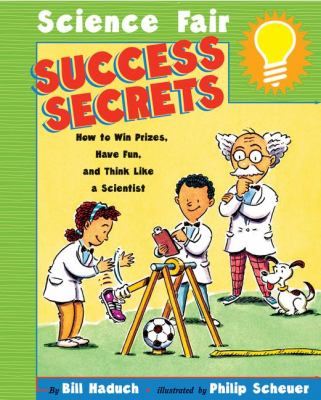 Science fair success secrets : how to win prizes, have fun, and think like a scientist