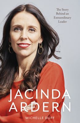 Jacinda Ardern : the story behind an extraordinary leader