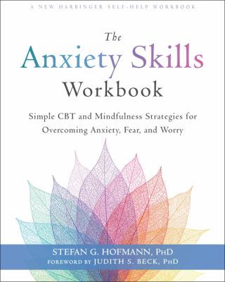 The anxiety skills workbook : simple CBT and mindfulness strategies for overcoming anxiety, fear, and worry