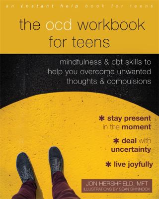 The OCD workbook for teens : mindfulness and CBT skills to help you overcome unwanted thoughts & compulsions