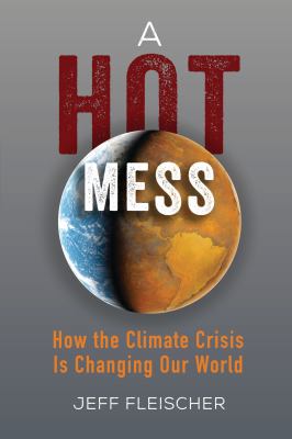 A hot mess : how the climate crisis is changing our world