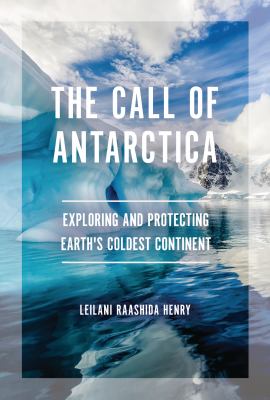The call of Antarctica : exploring and protecting earth's coldest continent