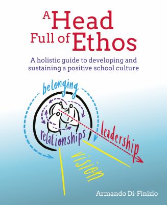 A head full of ethos : a holistic guide to developing and sustaining a positive school culture