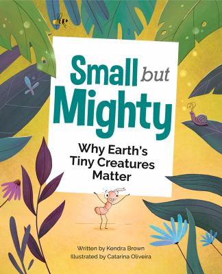 Small but mighty : why Earth's tiny creatures matter