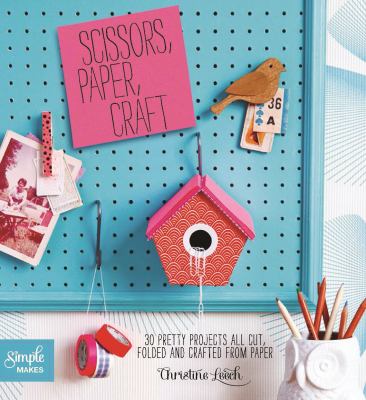 Scissors, paper, craft : 30 pretty projects all cut, folded, and crafted from paper