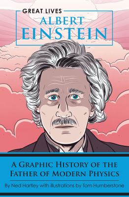 Albert Einstein : a graphic history of the father of modern physics