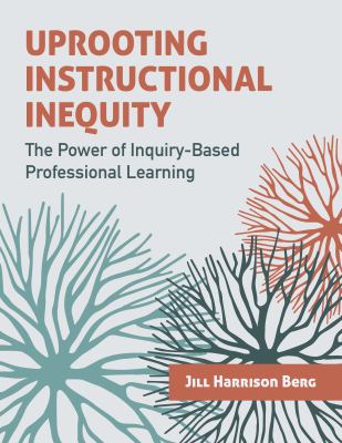 Uprooting instructional inequity : the power of inquiry-based professional learning