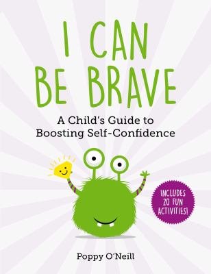 I can be brave : a child's guide to boosting self-confidence