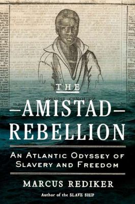 The Amistad rebellion : an Atlantic odyssey of slavery and freedom