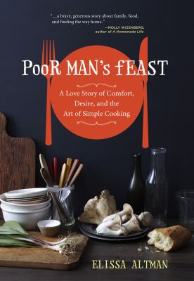 Poor man's feast : a love story of comfort, desire, and the art of simple cooking