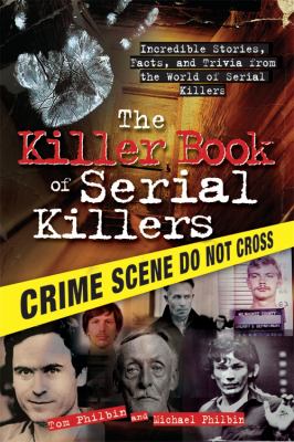 The Killer book of serial killers : incredible stories, facts, and trivia from the world of serial killers