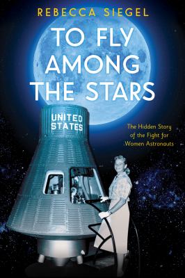 To fly among the stars : a true story of the women and men who tested to become America's first astronauts
