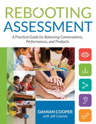 Rebooting assessment : a practical guide for balancing conversations, performances, and products