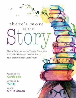 There's more to the story : using literature to teach diversity and social-emotional skills in the elementary classroom